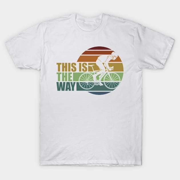 This Is The Way - Awesome MTB Bicycle Cycling, Cyclist, Road Bike Triathlon, Gifts For Men, Women & Kids T-Shirt by Art Like Wow Designs